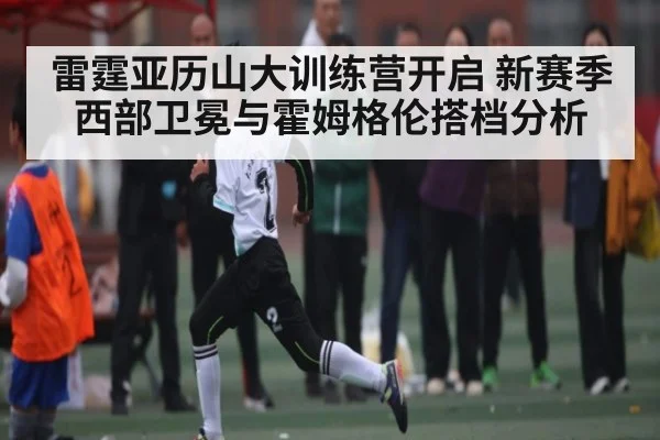 雷霆亚历山大训练营开启 新赛季西部卫冕与霍姆格伦搭档分析